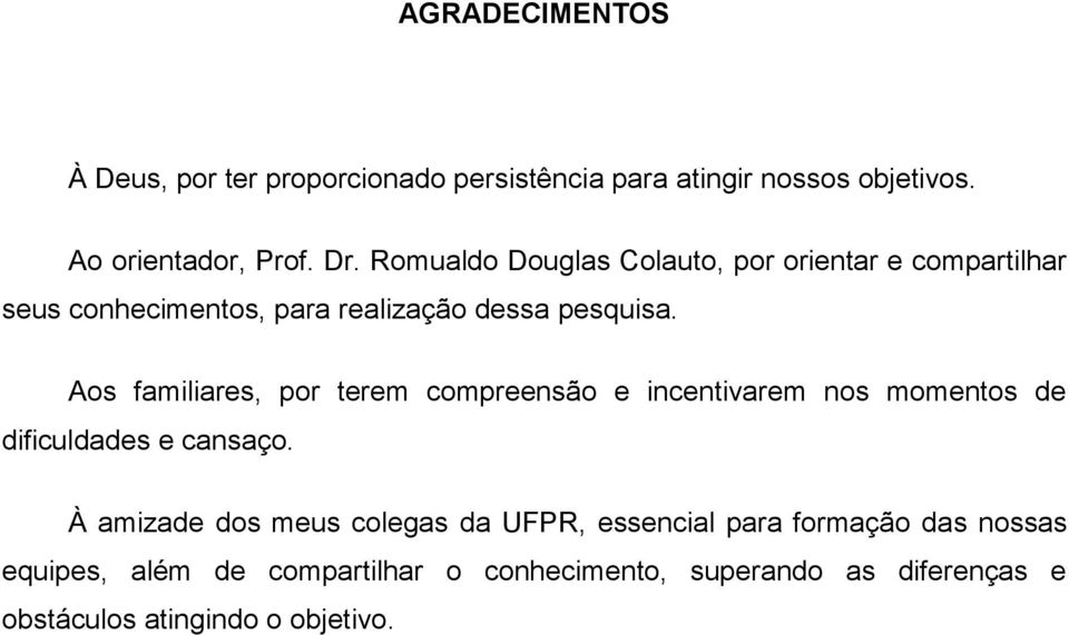 Aos familiares, por terem compreensão e incentivarem nos momentos de dificuldades e cansaço.