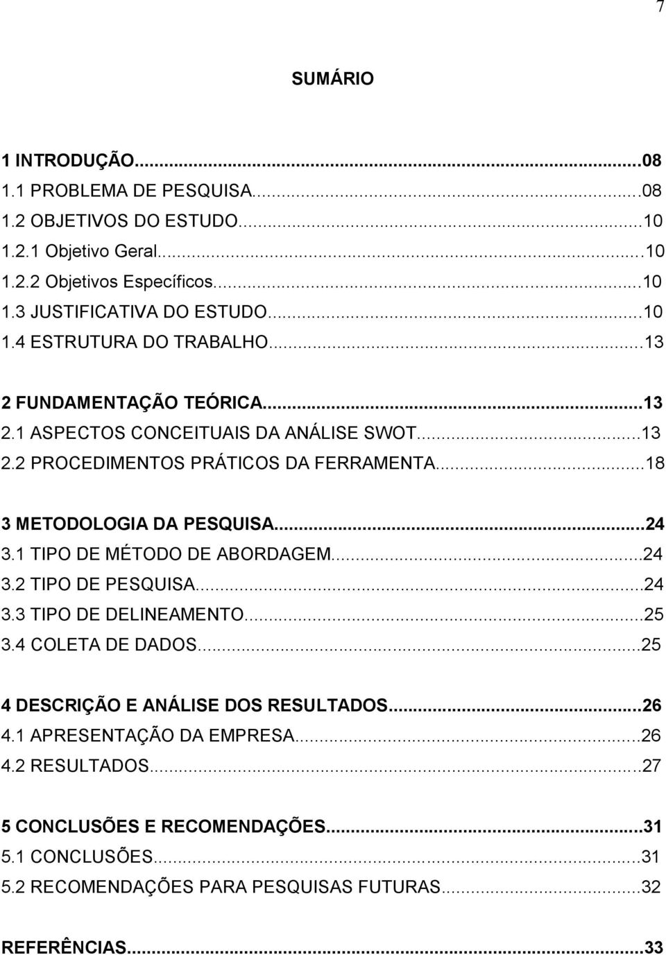 ..18 3 METODOLOGIA DA PESQUISA...24 3.1 TIPO DE MÉTODO DE ABORDAGEM...24 3.2 TIPO DE PESQUISA...24 3.3 TIPO DE DELINEAMENTO...25 3.4 COLETA DE DADOS.