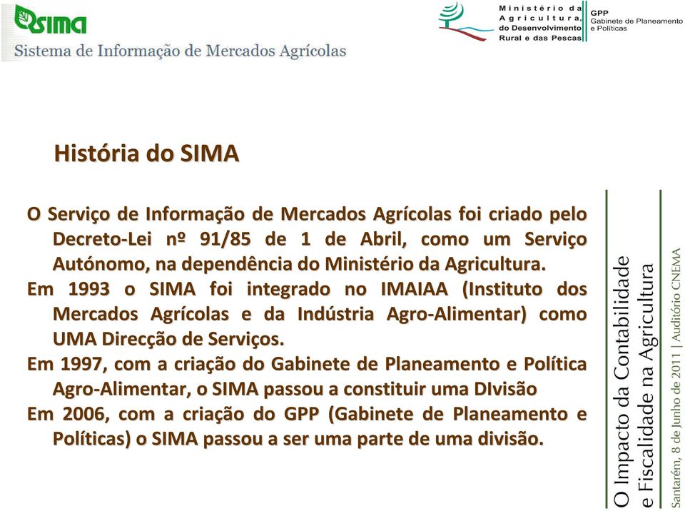 Em 1993 o SIMA foi integrado no IMAIAA (Instituto dos Mercados Agrícolas e da Indústria Agro-Alimentar Alimentar) ) como UMA Direcção de