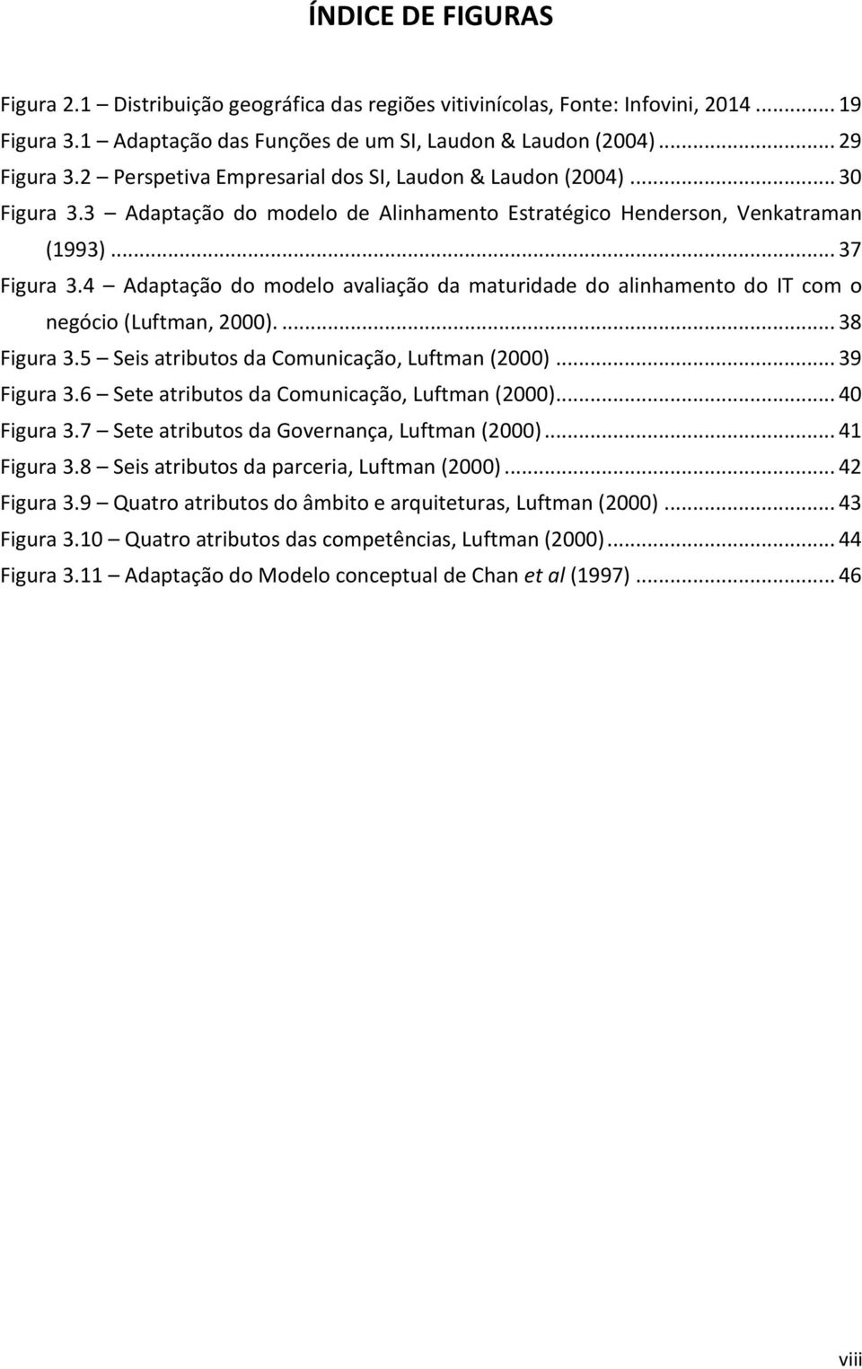 4 Adaptação do modelo avaliação da maturidade do alinhamento do IT com o negócio (Luftman, 2000).... 38 Figura 3.5 Seis atributos da Comunicação, Luftman (2000)... 39 Figura 3.