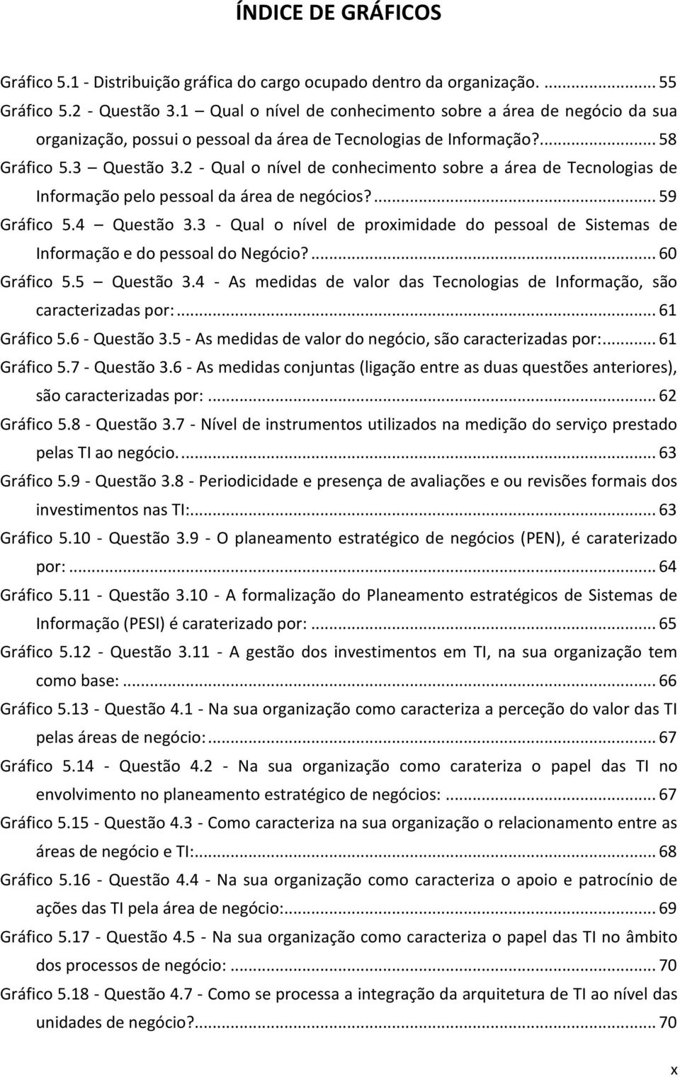 2 - Qual o nível de conhecimento sobre a área de Tecnologias de Informação pelo pessoal da área de negócios?... 59 Gráfico 5.4 Questão 3.