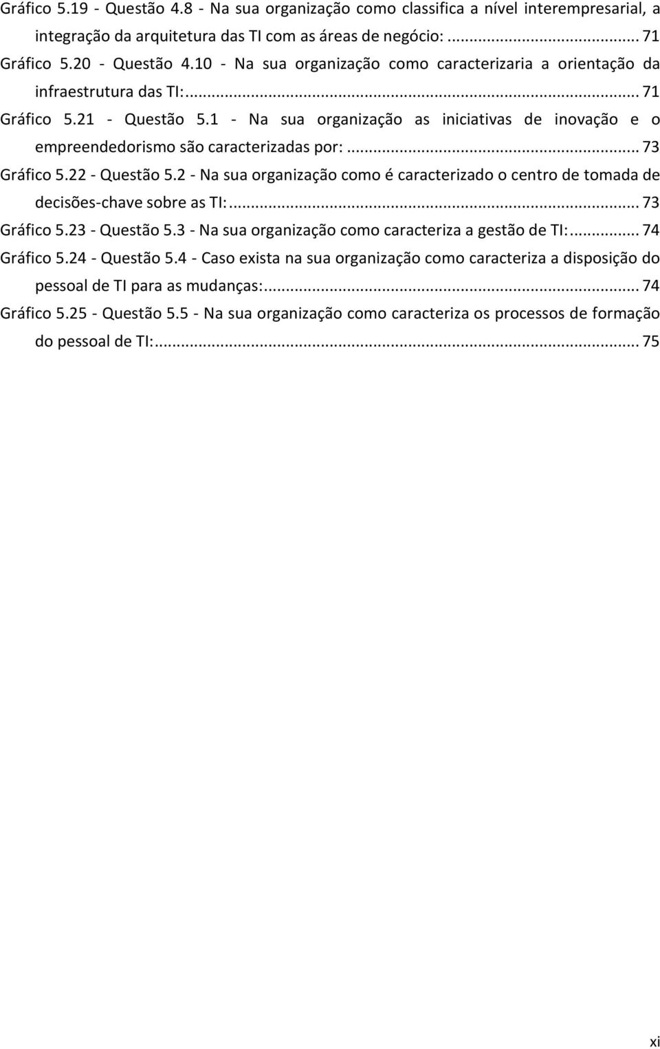 1 - Na sua organização as iniciativas de inovação e o empreendedorismo são caracterizadas por:... 73 Gráfico 5.22 - Questão 5.