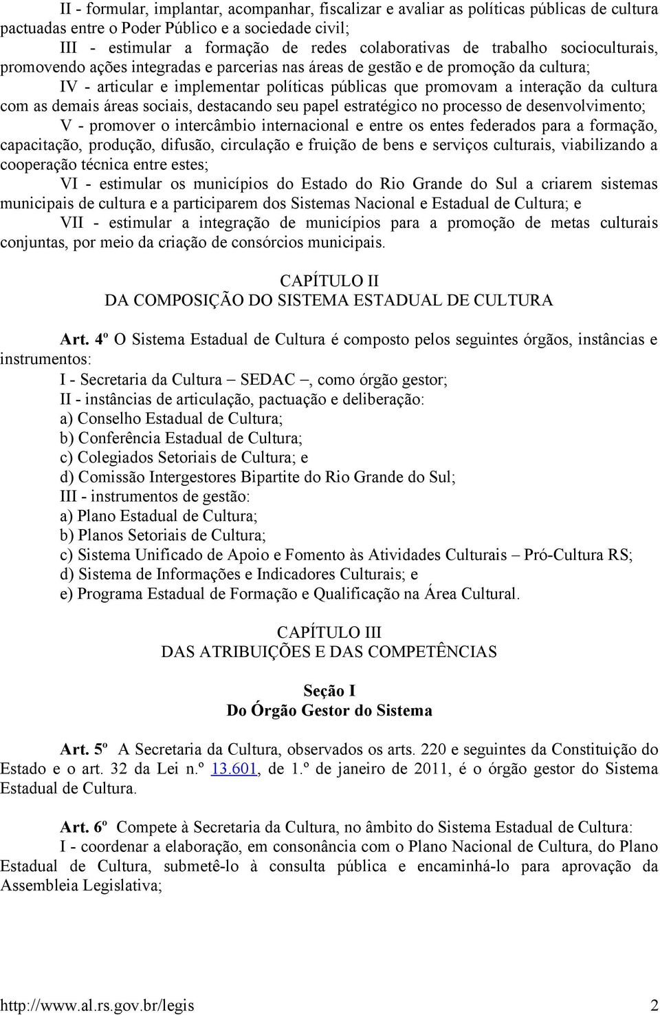 as demais áreas sociais, destacando seu papel estratégico no processo de desenvolvimento; V - promover o intercâmbio internacional e entre os entes federados para a formação, capacitação, produção,