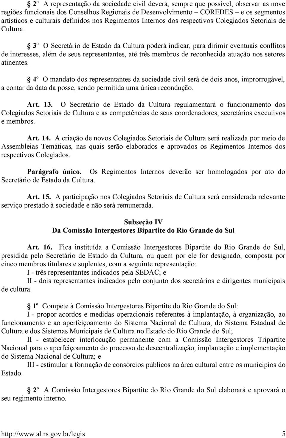 3º O Secretário de Estado da Cultura poderá indicar, para dirimir eventuais conflitos de interesses, além de seus representantes, até três membros de reconhecida atuação nos setores atinentes.