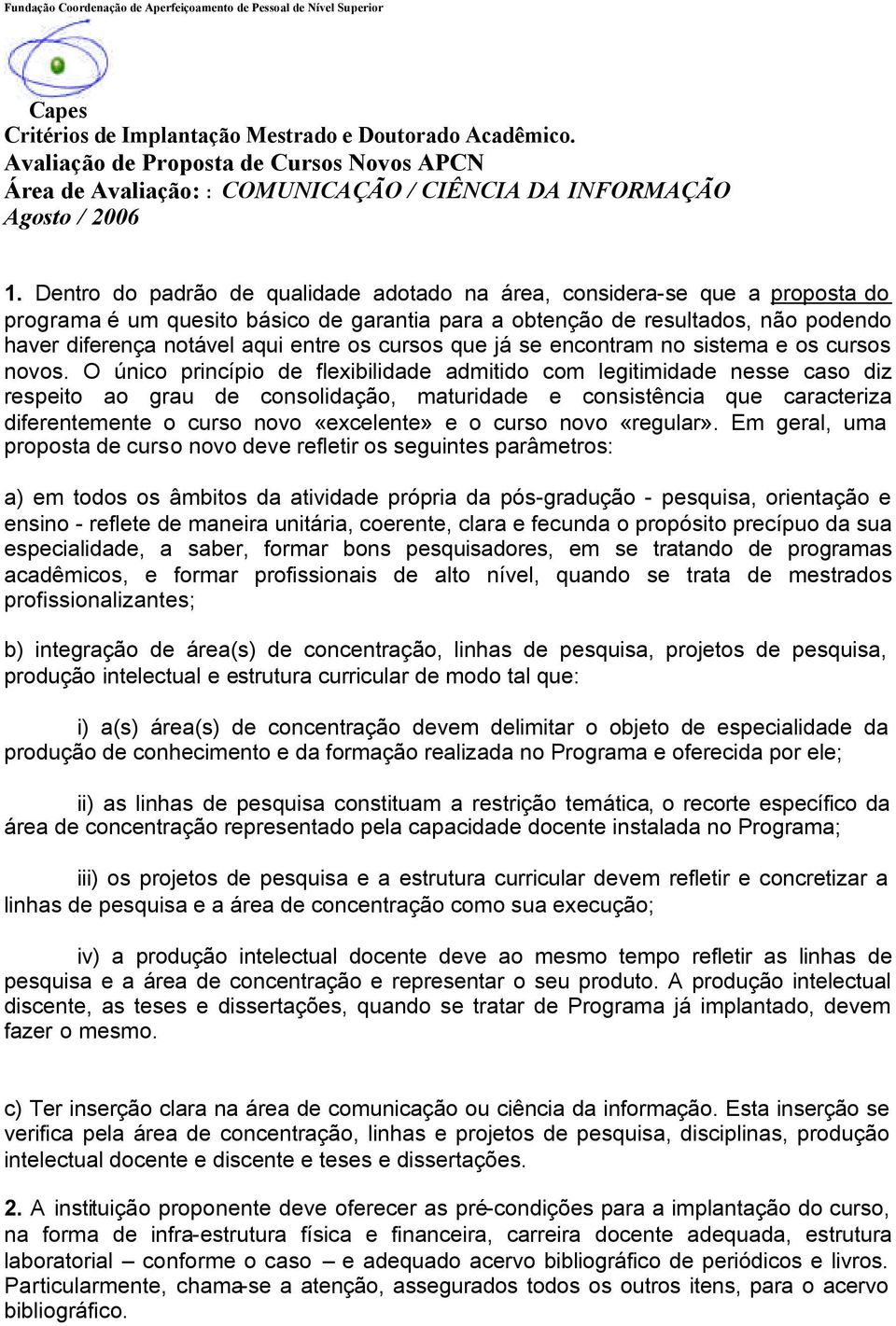 O único princípio de flexibilidade admitido com legitimidade nesse caso diz respeito ao grau de consolidação, maturidade e consistência que caracteriza diferentemente o curso novo «excelente» e o