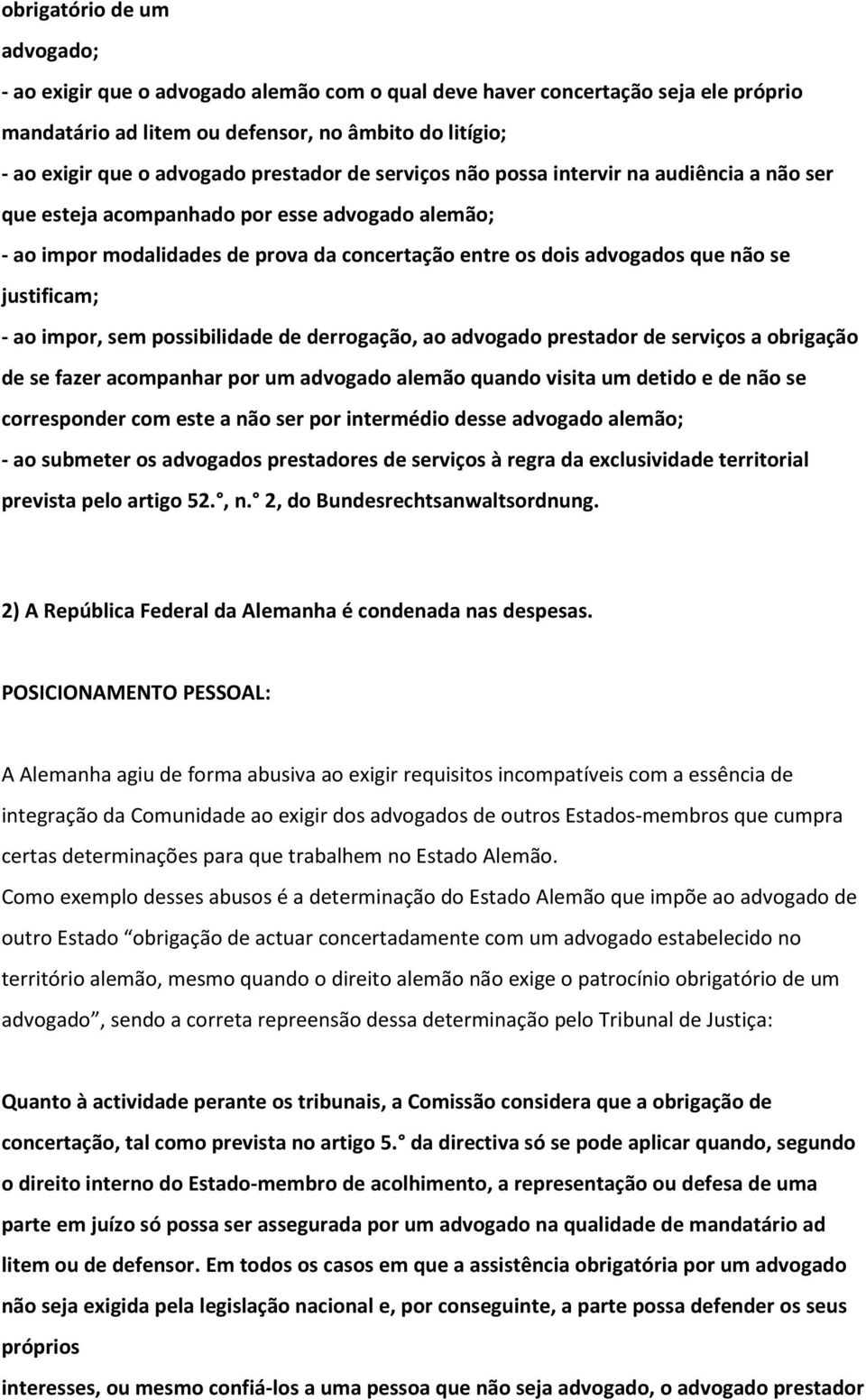 justificam; - ao impor, sem possibilidade de derrogação, ao advogado prestador de serviços a obrigação de se fazer acompanhar por um advogado alemão quando visita um detido e de não se corresponder