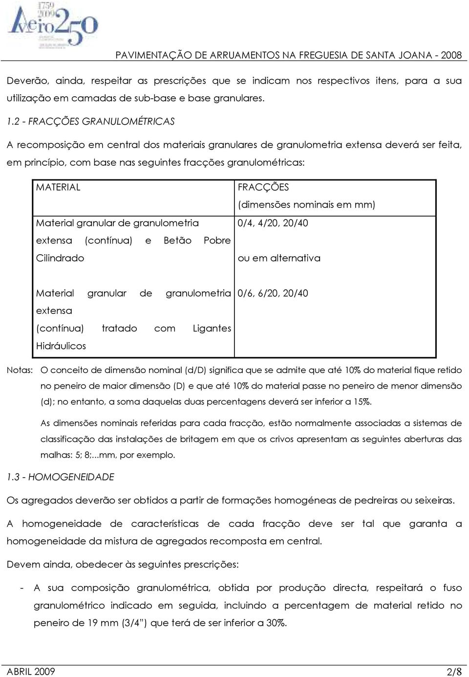 Material granular de granulometria extensa (contínua) e Betão Pobre Cilindrado FRACÇÕES (dimensões nominais em mm) 0/4, 4/20, 20/40 ou em alternativa Material granular de granulometria extensa