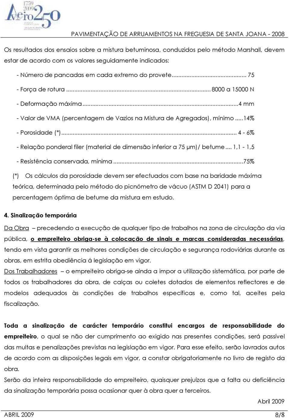 .. 4-6% - Relação ponderal filer (material de dimensão inferior a 75 µm)/ betume... 1,1-1,5 - Resistência conservada, mínima.