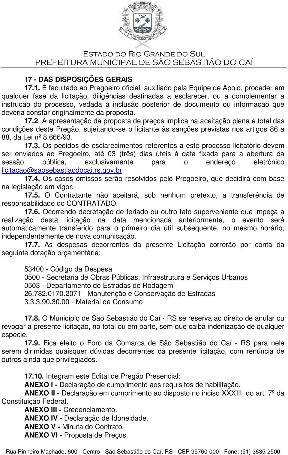 A apresentação da proposta de preços implica na aceitação plena e total das condições deste Pregão, sujeitando-se o licitante às sanções previstas nos artigos 86 a 88, da Lei nº 8.666/93.