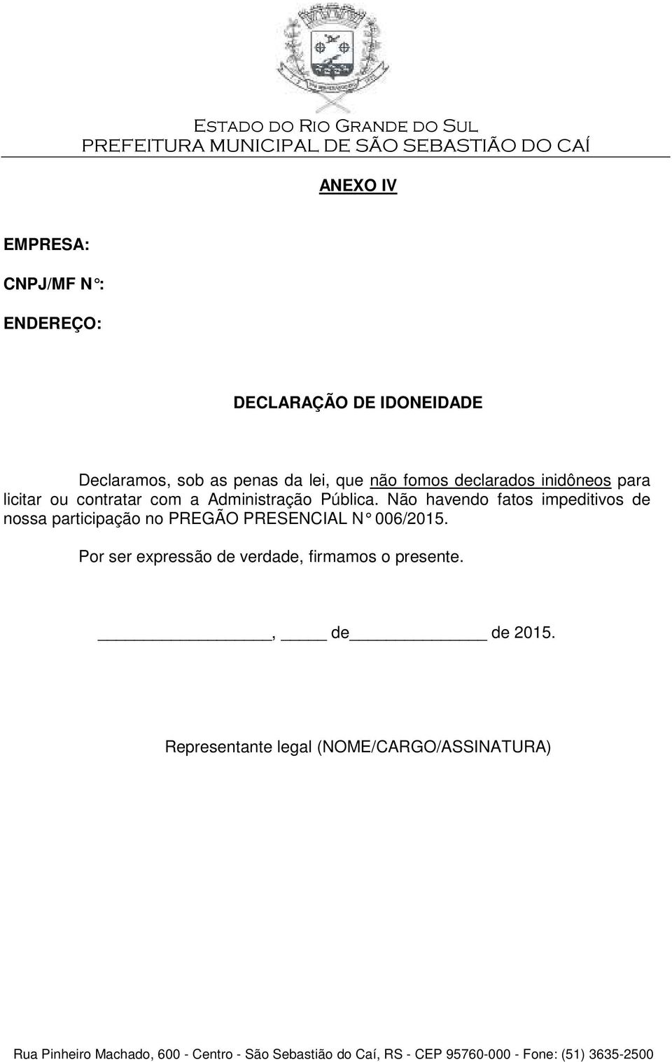 Não havendo fatos impeditivos de nossa participação no PREGÃO PRESENCIAL N 006/2015.