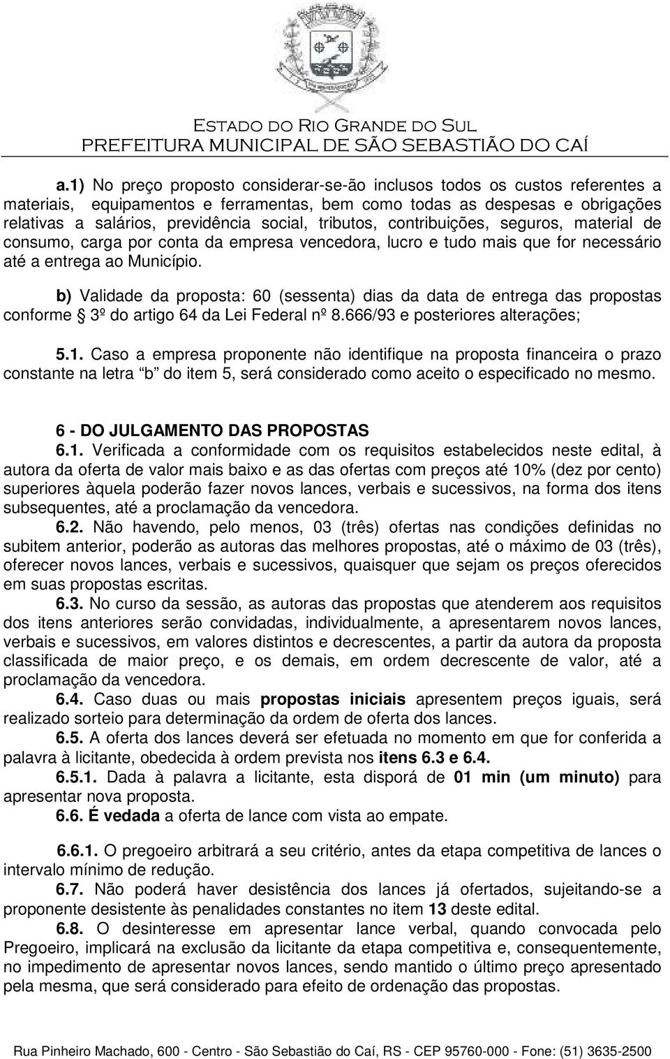 b) Validade da proposta: 60 (sessenta) dias da data de entrega das propostas conforme 3º do artigo 64 da Lei Federal nº 8.666/93 e posteriores alterações; 5.1.