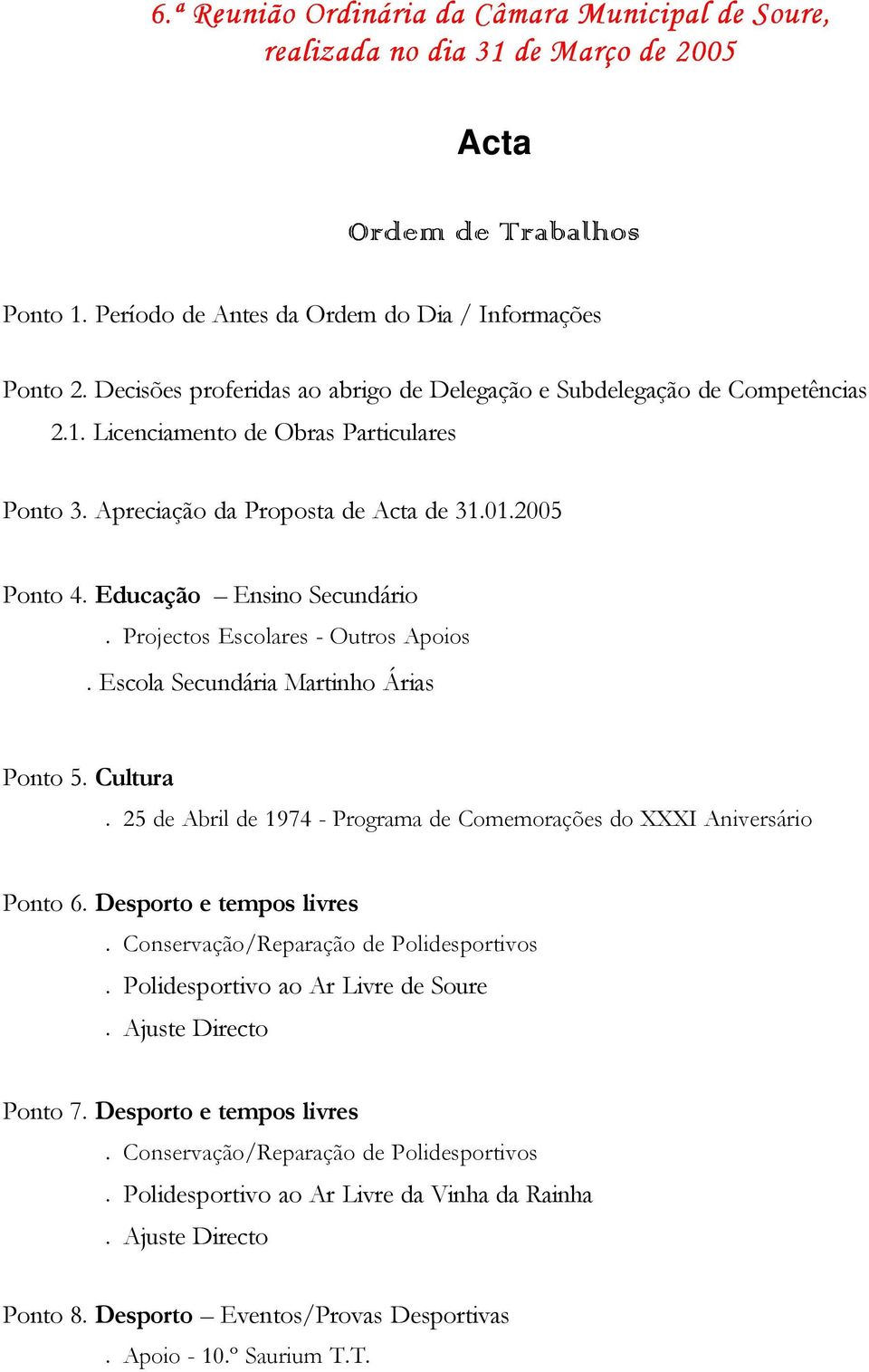 Educação Ensino Secundário. Projectos Escolares - Outros Apoios. Escola Secundária Martinho Árias Ponto 5. Cultura. 25 de Abril de 1974 - Programa de Comemorações do XXXI Aniversário Ponto 6.