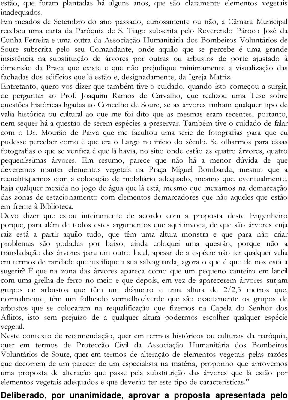 Tiago subscrita pelo Reverendo Pároco José da Cunha Ferreira e uma outra da Associação Humanitária dos Bombeiros Voluntários de Soure subscrita pelo seu Comandante, onde aquilo que se percebe é uma