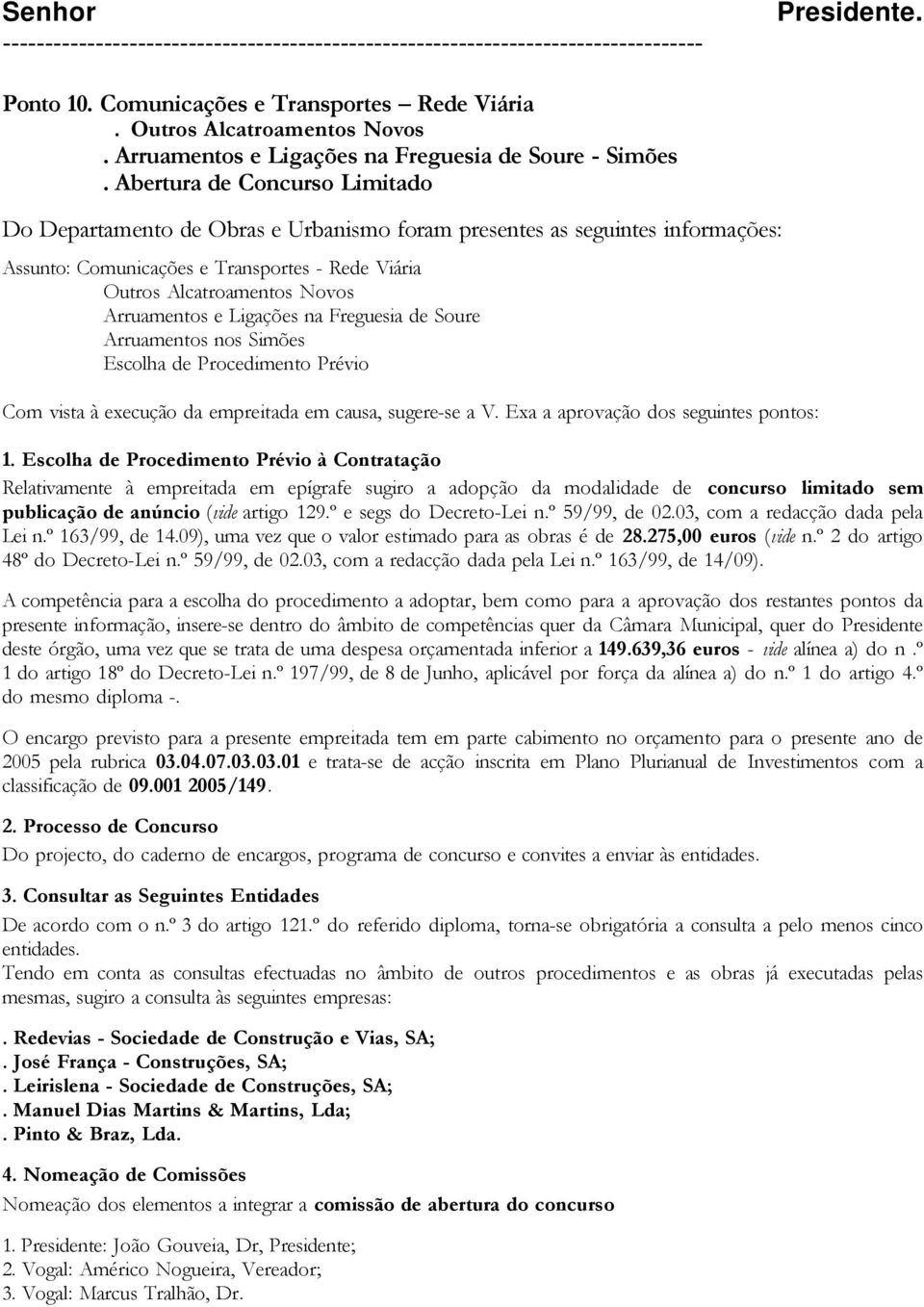 Abertura de Concurso Limitado Do Departamento de Obras e Urbanismo foram presentes as seguintes informações: Assunto: Comunicações e Transportes - Rede Viária Outros Alcatroamentos Novos Arruamentos