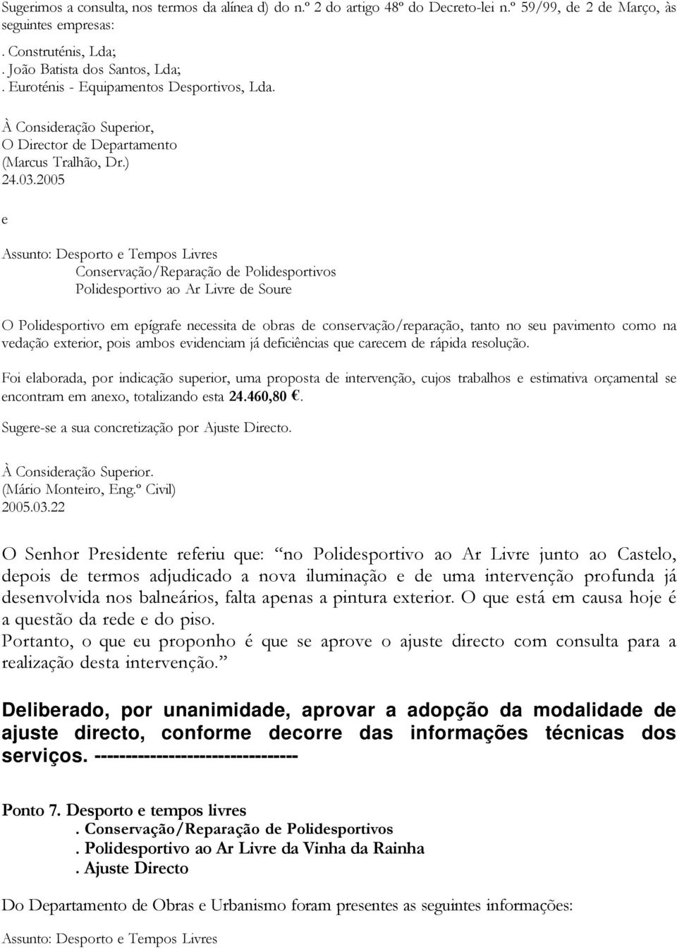 2005 e Assunto: Desporto e Tempos Livres Conservação/Reparação de Polidesportivos Polidesportivo ao Ar Livre de Soure O Polidesportivo em epígrafe necessita de obras de conservação/reparação, tanto