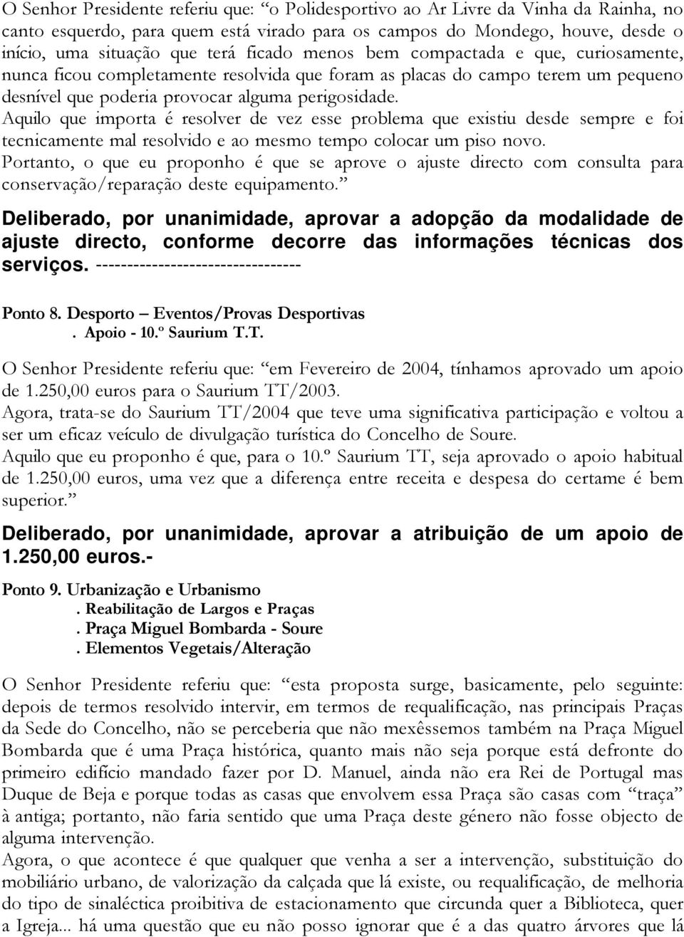 Aquilo que importa é resolver de vez esse problema que existiu desde sempre e foi tecnicamente mal resolvido e ao mesmo tempo colocar um piso novo.