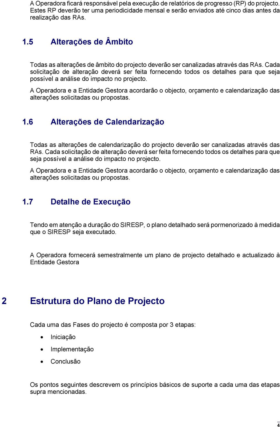 Cada solicitação de alteração deverá ser feita fornecendo todos os detalhes para que seja possível a análise do impacto no projecto.