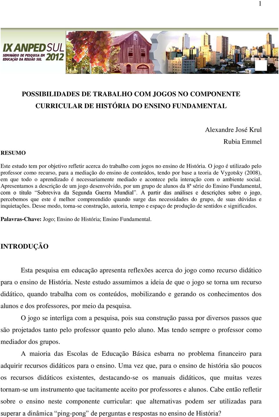 O jogo é utilizado pelo professor como recurso, para a mediação do ensino de conteúdos, tendo por base a teoria de Vygotsky (2008), em que todo o aprendizado é necessariamente mediado e acontece pela