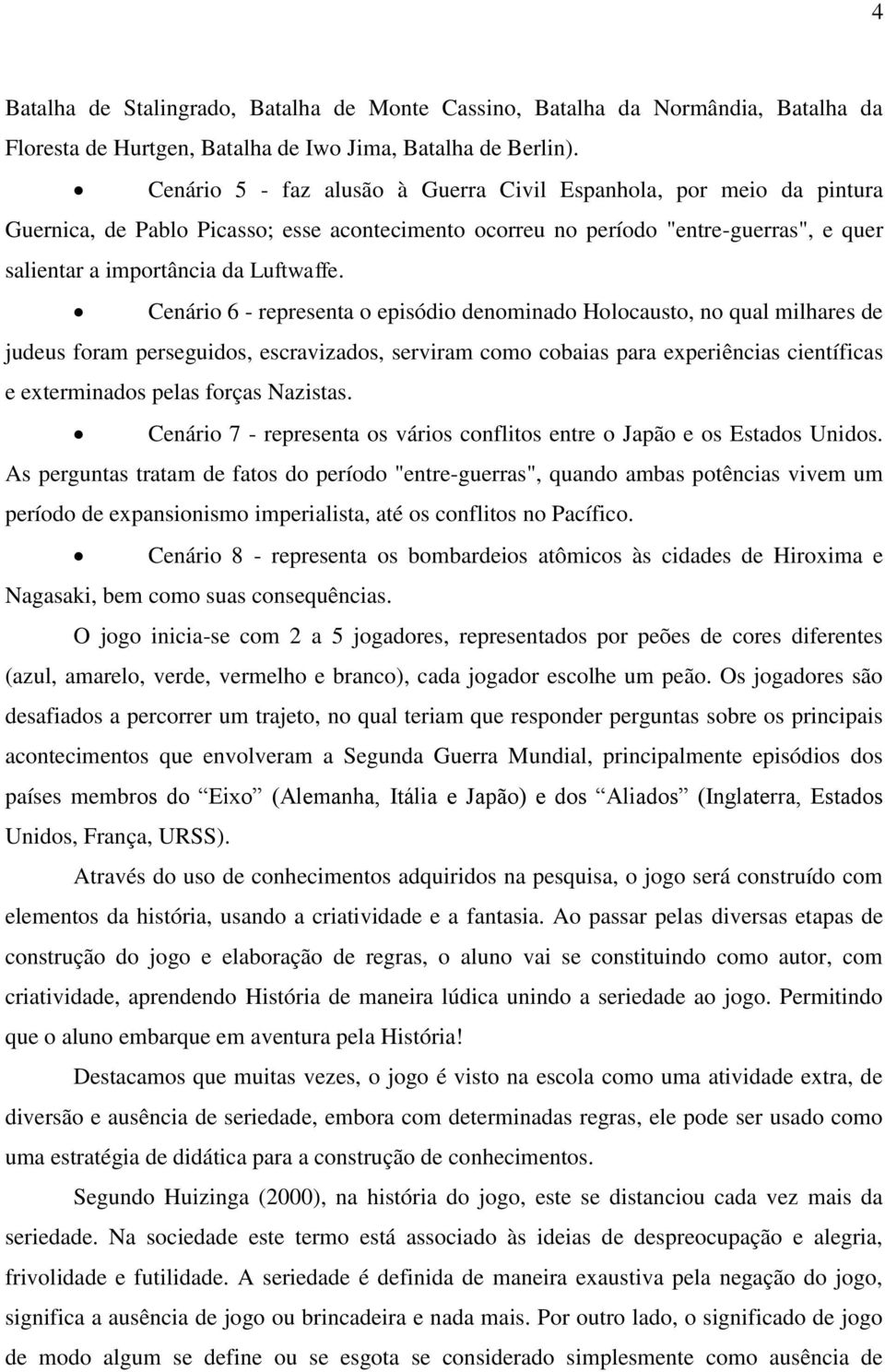 Cenário 6 - representa o episódio denominado Holocausto, no qual milhares de judeus foram perseguidos, escravizados, serviram como cobaias para experiências científicas e exterminados pelas forças