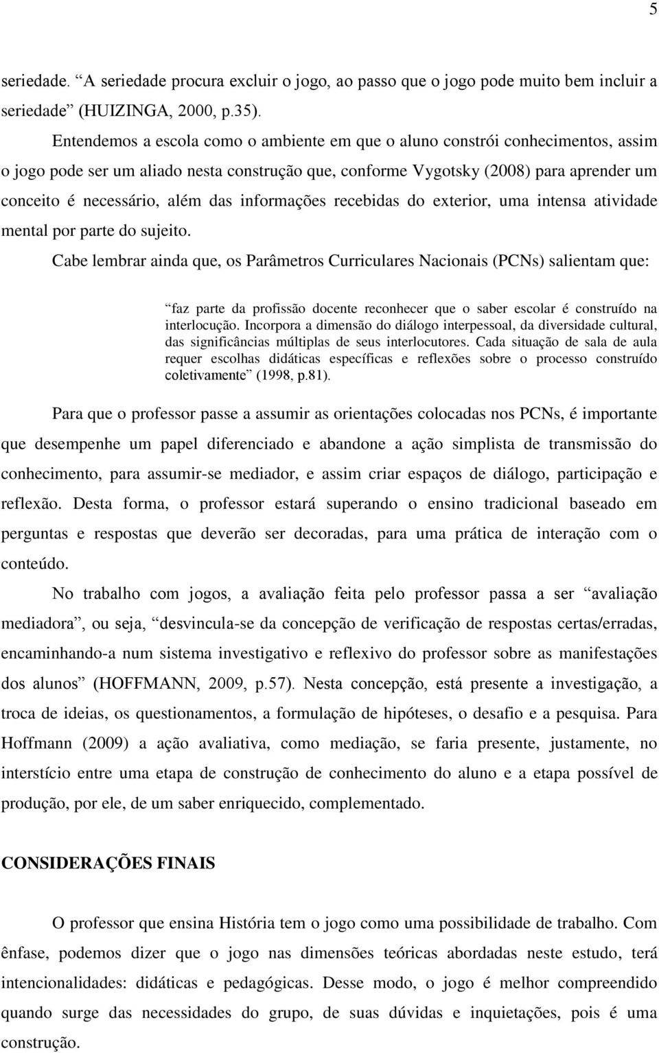 das informações recebidas do exterior, uma intensa atividade mental por parte do sujeito.