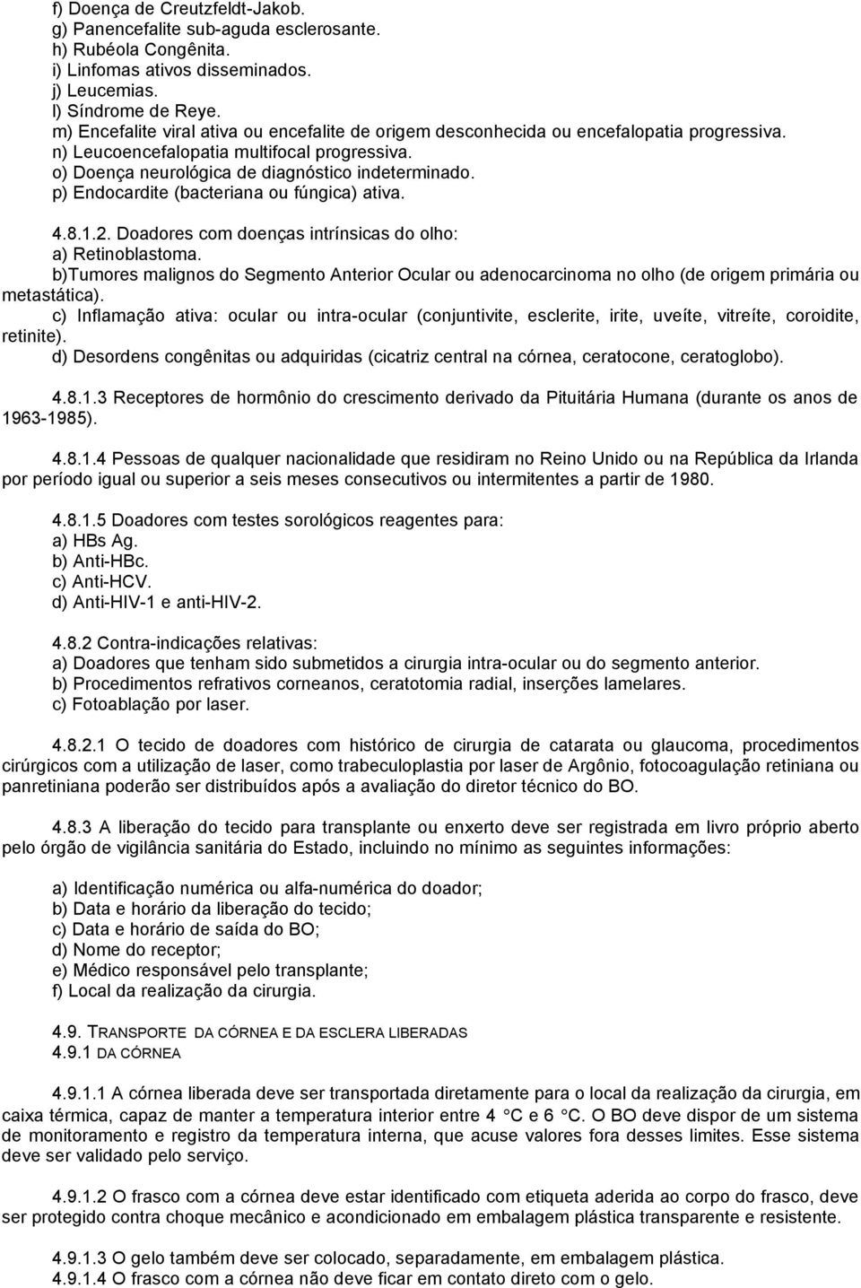 p) Endocardite (bacteriana ou fúngica) ativa. 4.8.1.2. Doadores com doenças intrínsicas do olho: a) Retinoblastoma.