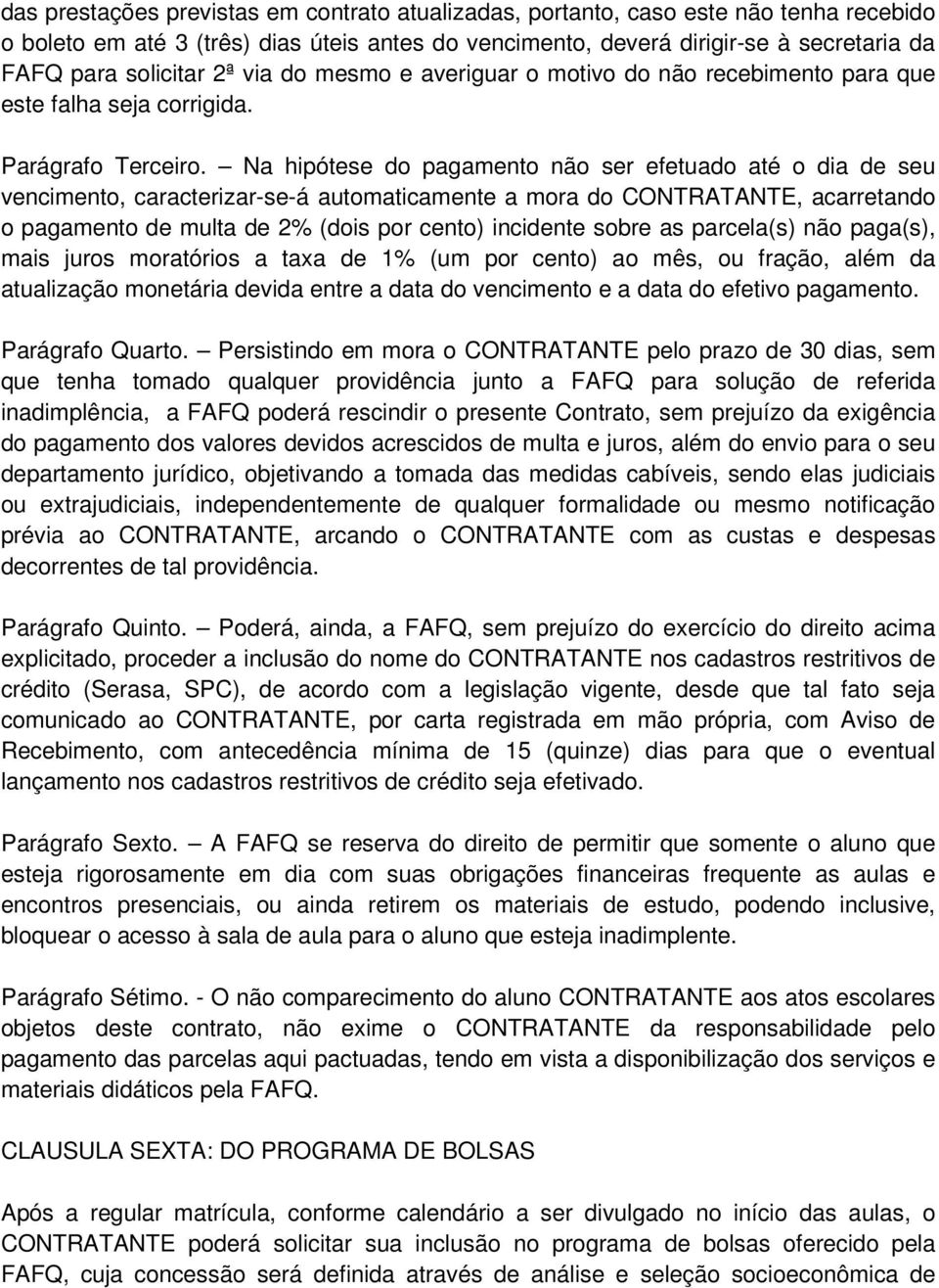 Na hipótese do pagamento não ser efetuado até o dia de seu vencimento, caracterizar-se-á automaticamente a mora do CONTRATANTE, acarretando o pagamento de multa de 2% (dois por cento) incidente sobre