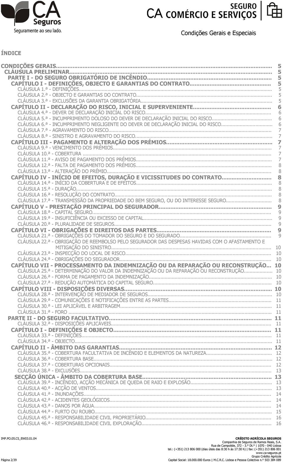 ª - DEVER DE DECLARAÇÃO INICIAL DO RISCO... 6 CLÁUSULA 5.ª - INCUMPRIMENTO DOLOSO DO DEVER DE DECLARAÇÃO INICIAL DO RISCO... 6 CLÁUSULA 6.