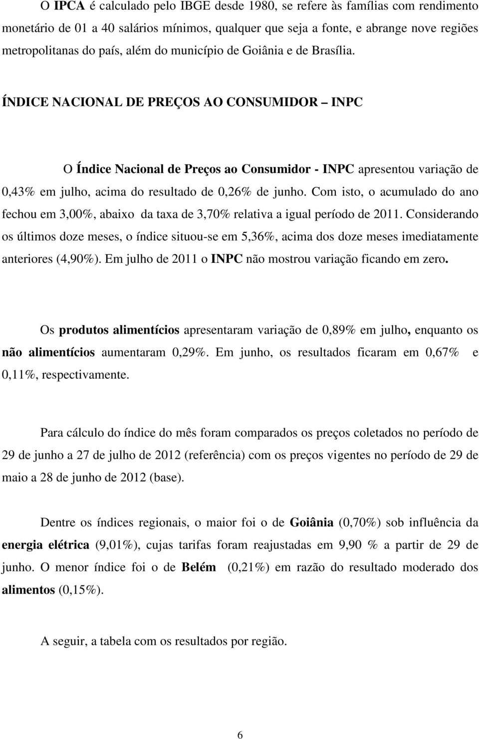 ÍNDICE NACIONAL DE PREÇOS AO CONSUMIDOR INPC O Índice Nacional de Preços ao Consumidor - INPC apresentou variação de 0,43% em julho, acima do resultado de 0,26% de junho.