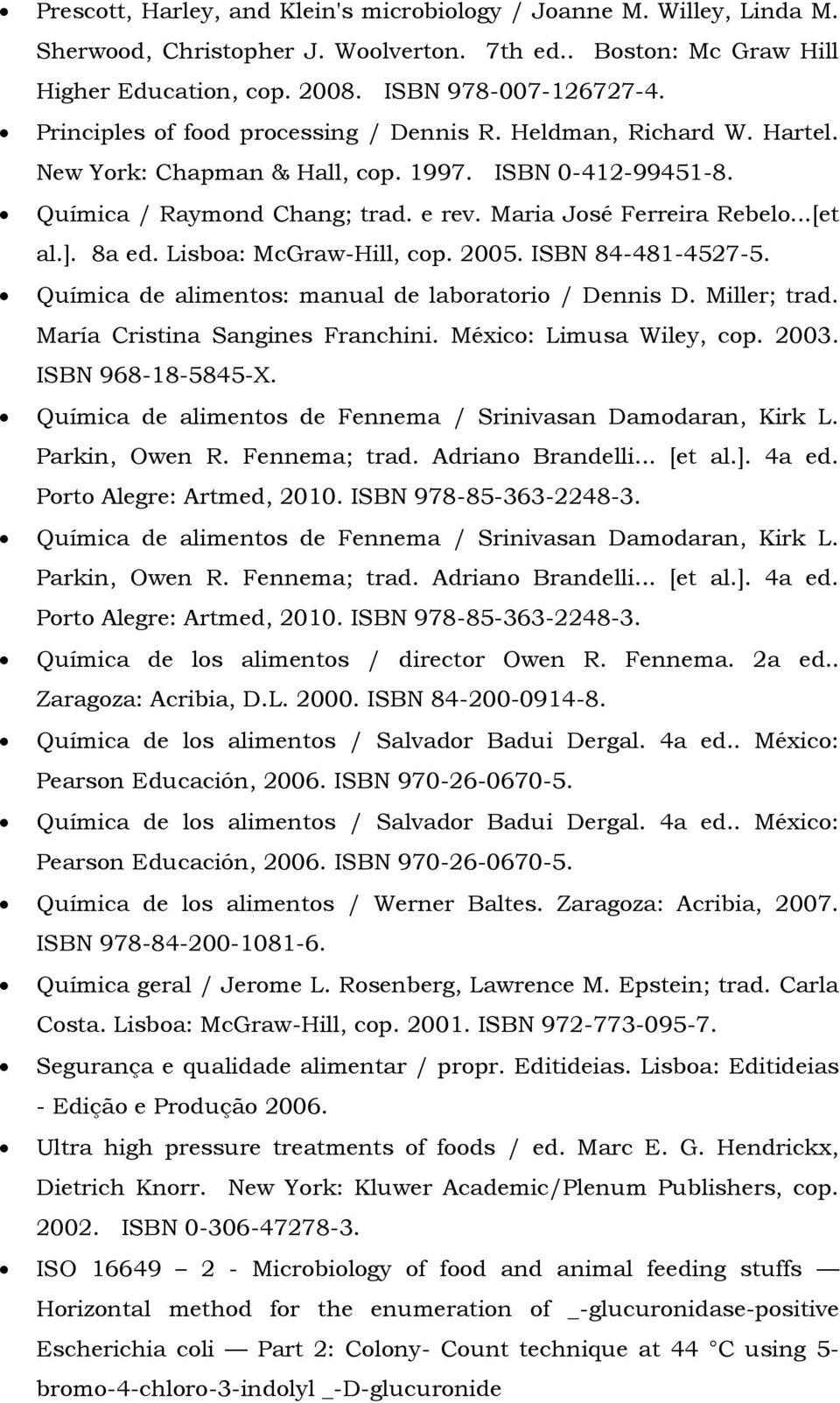 ]. 8a ed. Lisboa: McGraw-Hill, cop. 2005. ISBN 84-481-4527-5. Química de alimentos: manual de laboratorio / Dennis D. Miller; trad. María Cristina Sangines Franchini. México: Limusa Wiley, cop. 2003.
