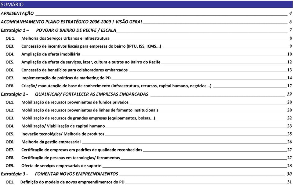 Ampliação da oferta de serviços, lazer, cultura e outros no Bairro do Recife 12 OE6. Concessão de benefícios para colaboradores embarcados 13 OE7. Implementação de políticas de marketing do PD 14 OE8.