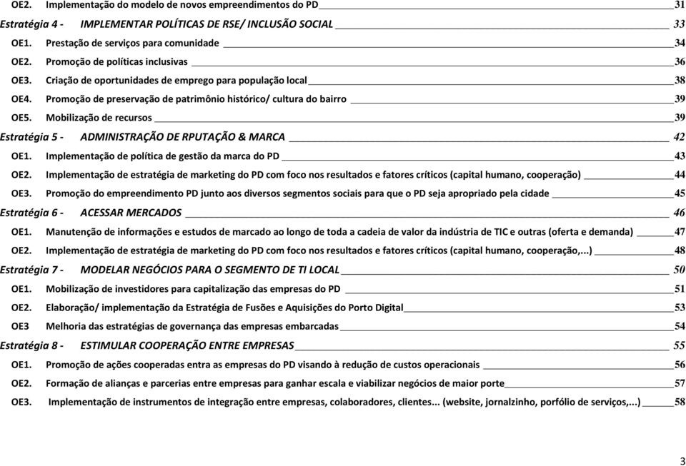 Mobilização de recursos 39 Estratégia 5 - ADMINISTRAÇÃO DE RPUTAÇÃO & MARCA 42 OE1. Implementação de política de gestão da marca do PD 43 OE2.