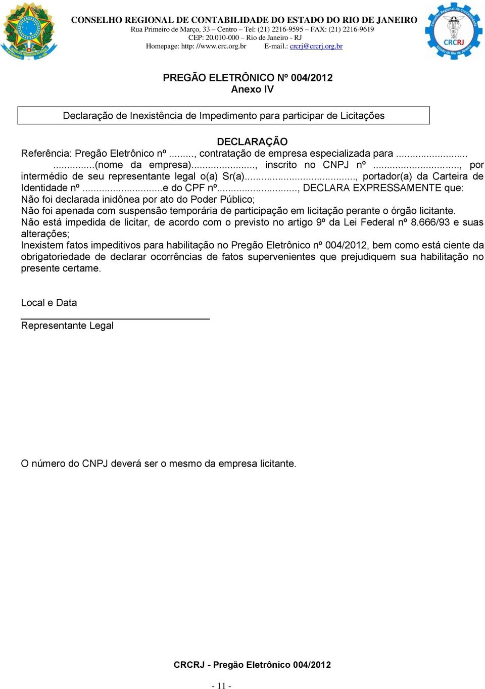 .., DECLARA EXPRESSAMENTE que: Não foi declarada inidônea por ato do Poder Público; Não foi apenada com suspensão temporária de participação em licitação perante o órgão licitante.