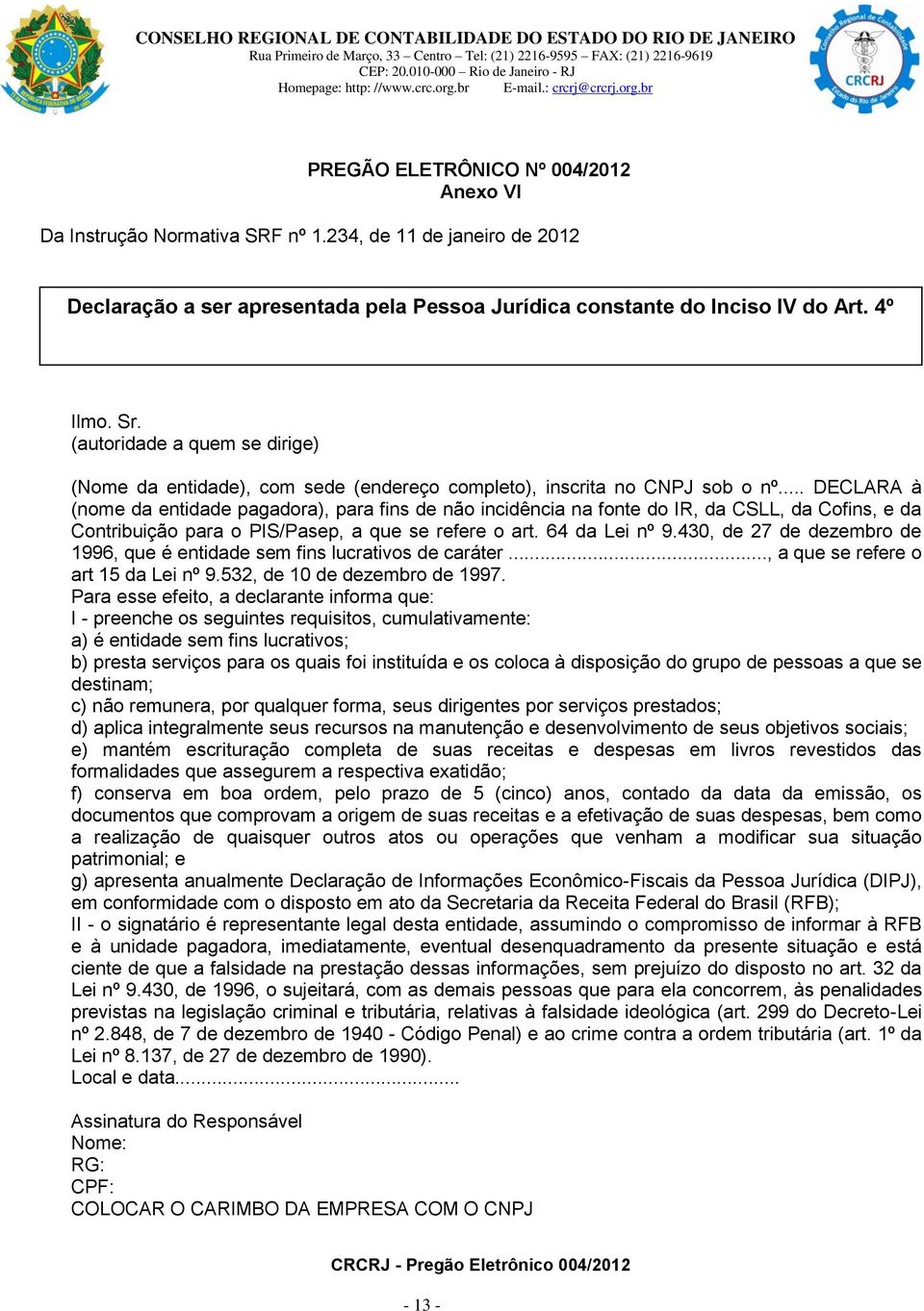 .. DECLARA à (nome da entidade pagadora), para fins de não incidência na fonte do IR, da CSLL, da Cofins, e da Contribuição para o PIS/Pasep, a que se refere o art. 64 da Lei nº 9.