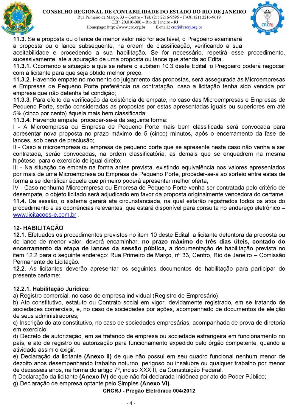 3 deste Edital, o Pregoeiro poderá negociar com a licitante para que seja obtido melhor preço. 11.3.2.