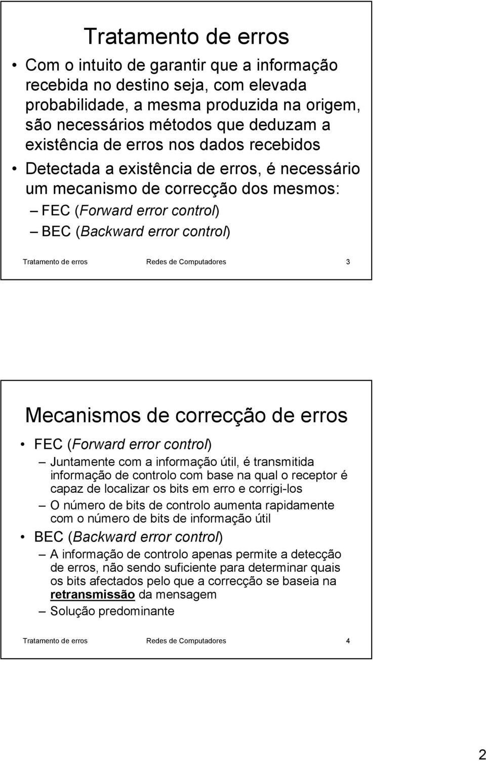 Computadores 3 Mecanismos de correcção de erros FEC (Forward error control) Juntamente com a informação útil, é transmitida informação de controlo com base na qual o receptor é capaz de localizar os