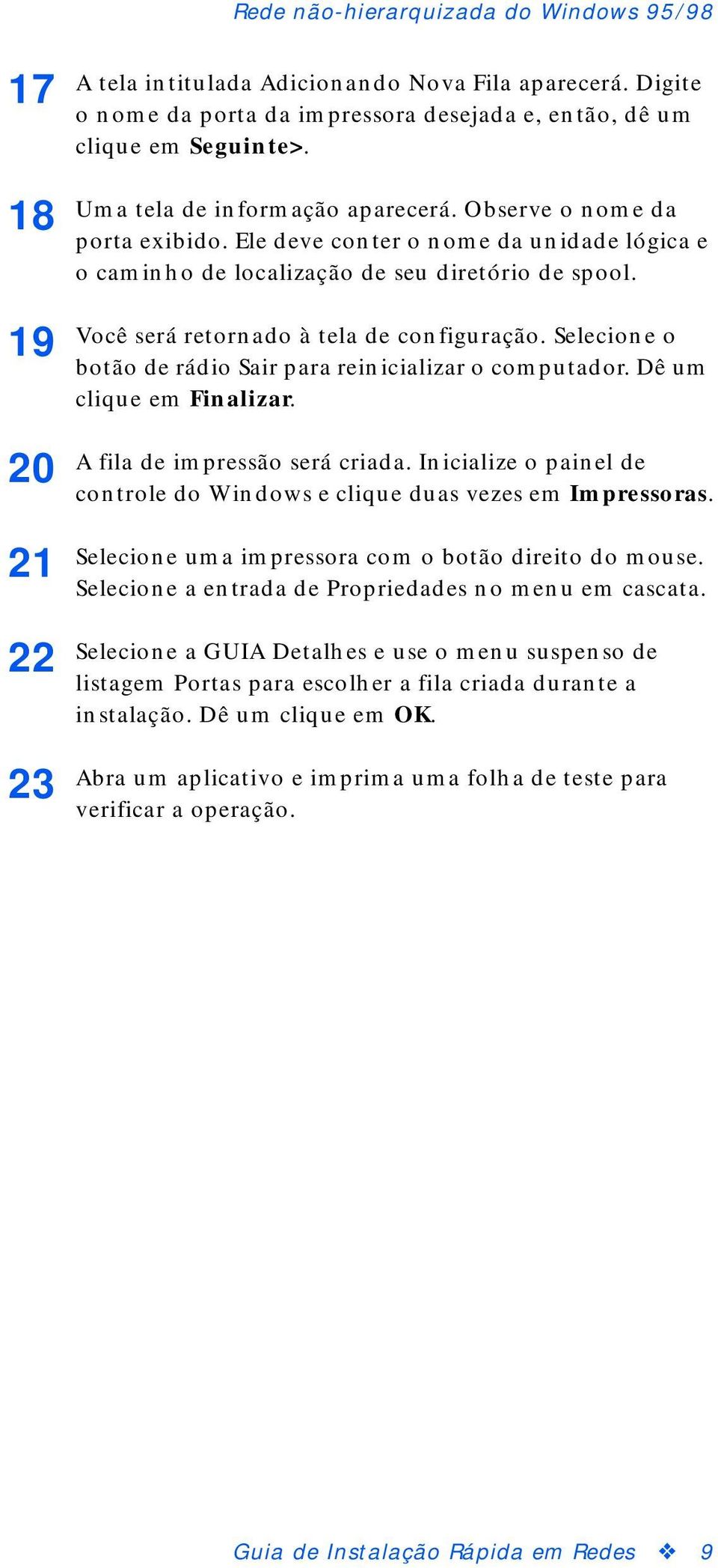 Você será retornado à tela de configuração. Selecione o botão de rádio Sair para reinicializar o computador. Dê um clique em Finalizar. A fila de impressão será criada.