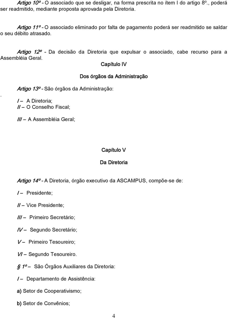 Artigo 12º - Da decisão da Diretoria que expulsar o associado, cabe recurso para a Assembléia Geral. Capítulo IV Dos órgãos da Administração.