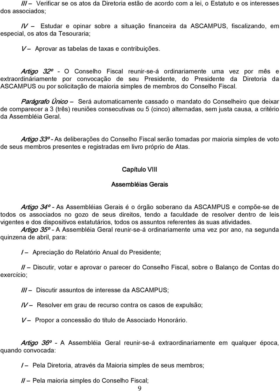 Artigo 32º - O Conselho Fiscal reunir-se-á ordinariamente uma vez por mês e extraordináriamente por convocação de seu Presidente, do Presidente da Diretoria da ASCAMPUS ou por solicitação de maioria