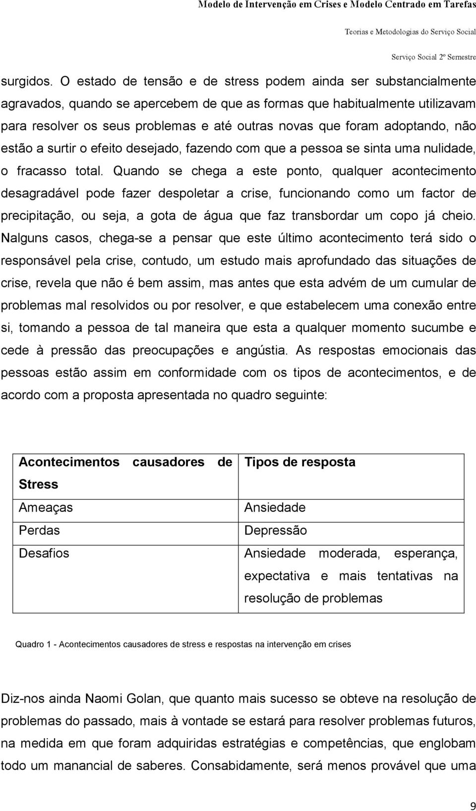 foram adoptando, não estão a surtir o efeito desejado, fazendo com que a pessoa se sinta uma nulidade, o fracasso total.