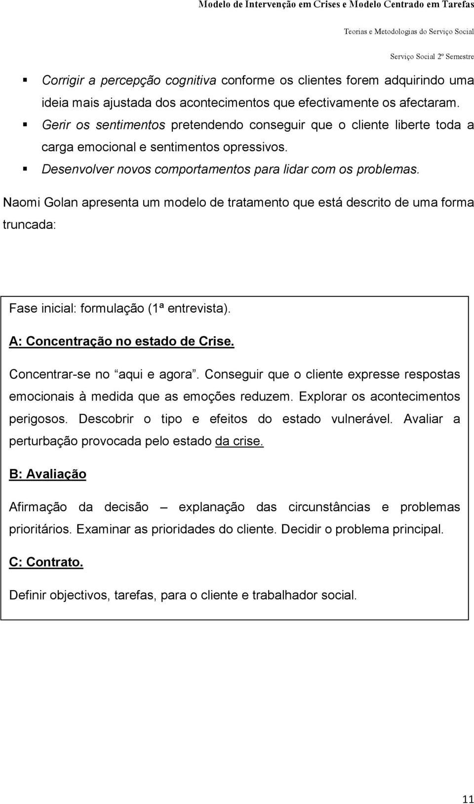 Naomi Golan apresenta um modelo de tratamento que está descrito de uma forma truncada: Fase inicial: formulação (1ª entrevista). A: Concentração no estado de Crise. Concentrar-se no aqui e agora.