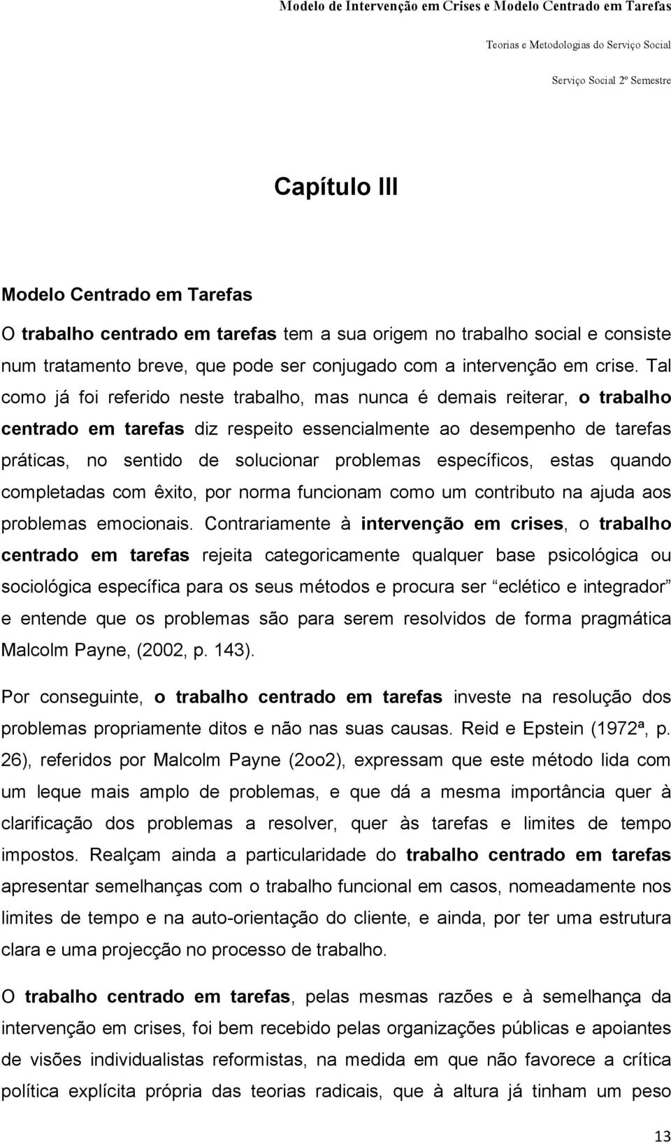 específicos, estas quando completadas com êxito, por norma funcionam como um contributo na ajuda aos problemas emocionais.