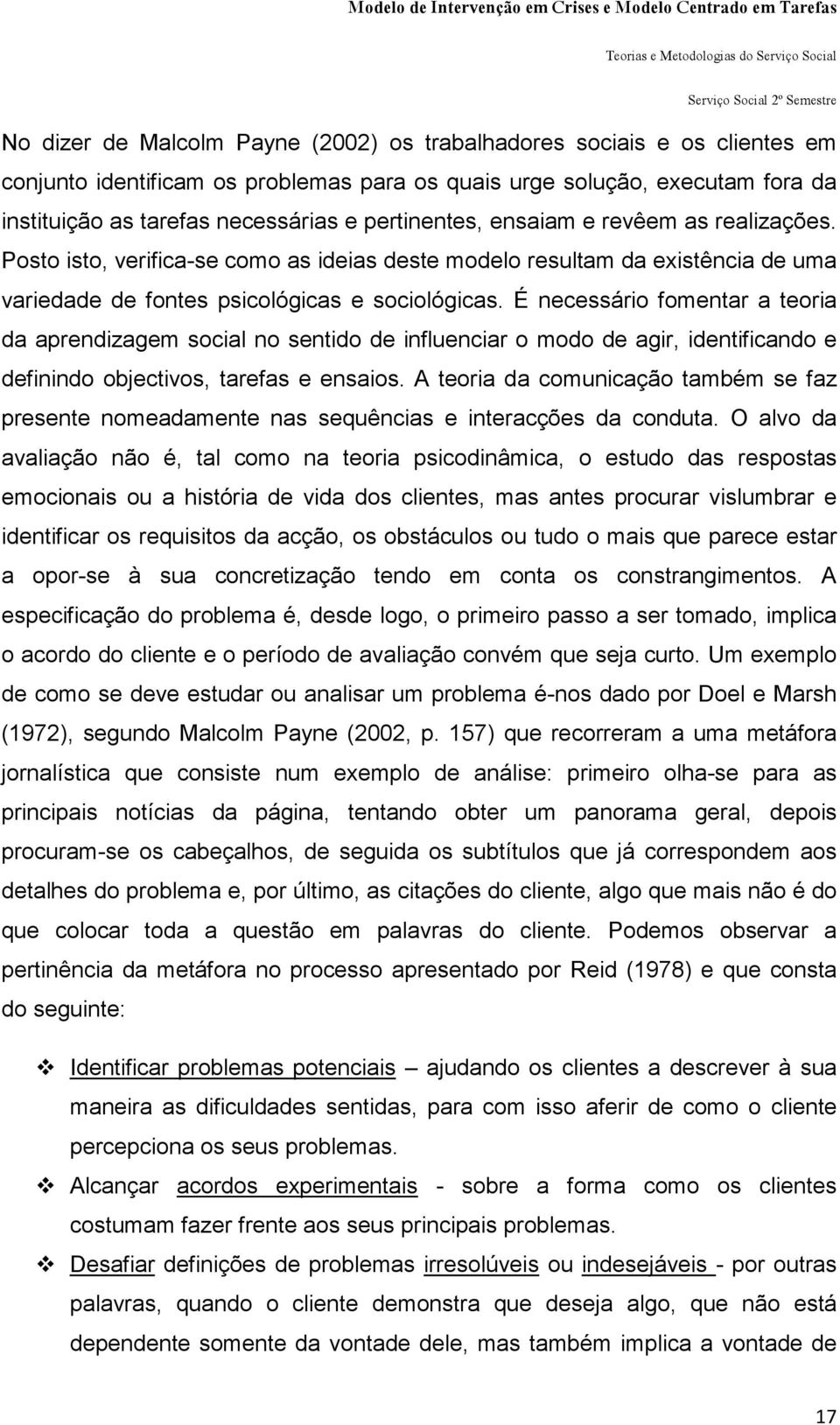 É necessário fomentar a teoria da aprendizagem social no sentido de influenciar o modo de agir, identificando e definindo objectivos, tarefas e ensaios.