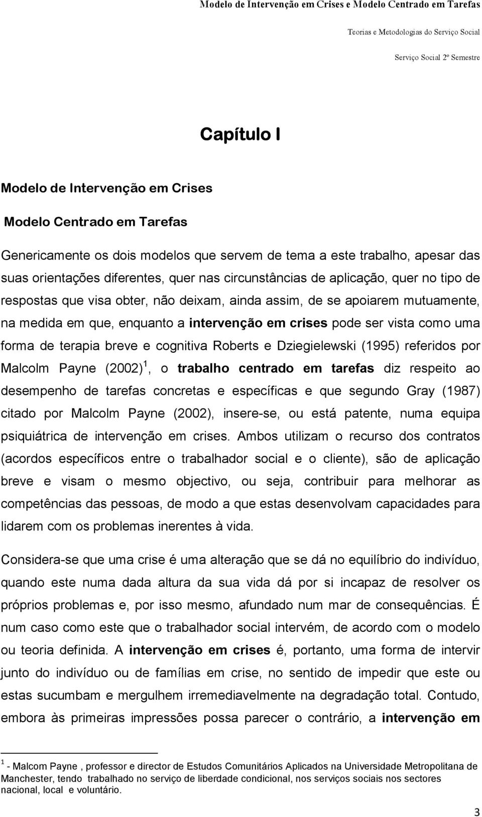 breve e cognitiva Roberts e Dziegielewski (1995) referidos por Malcolm Payne (2002) 1, o trabalho centrado em tarefas diz respeito ao desempenho de tarefas concretas e específicas e que segundo Gray