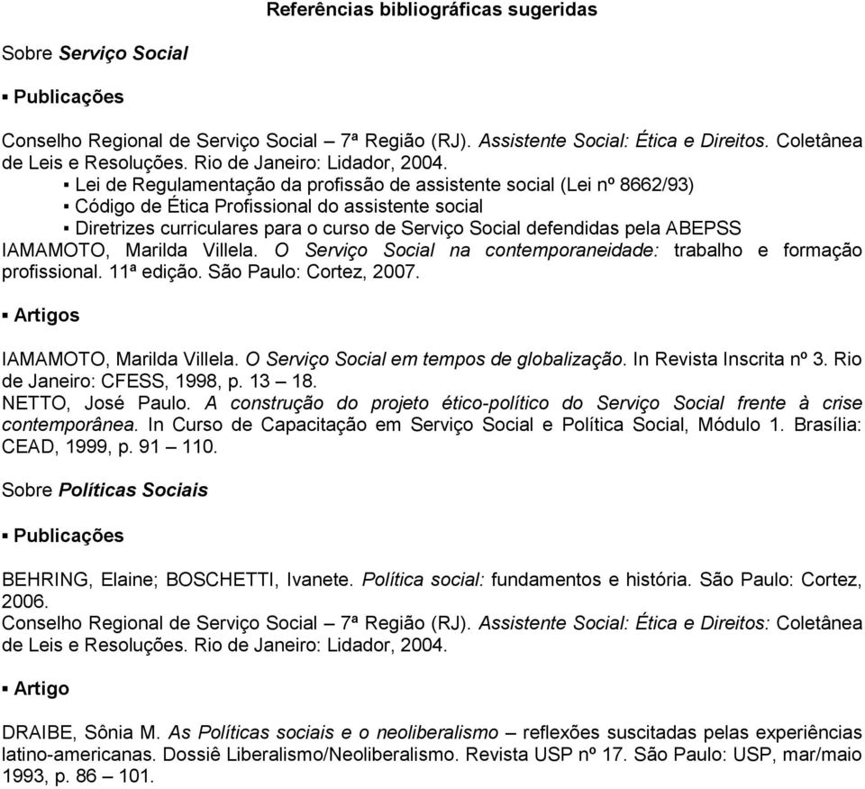 Lei de Regulamentação da profissão de assistente social (Lei nº 8662/93) Código de Ética Profissional do assistente social Diretrizes curriculares para o curso de Serviço Social defendidas pela