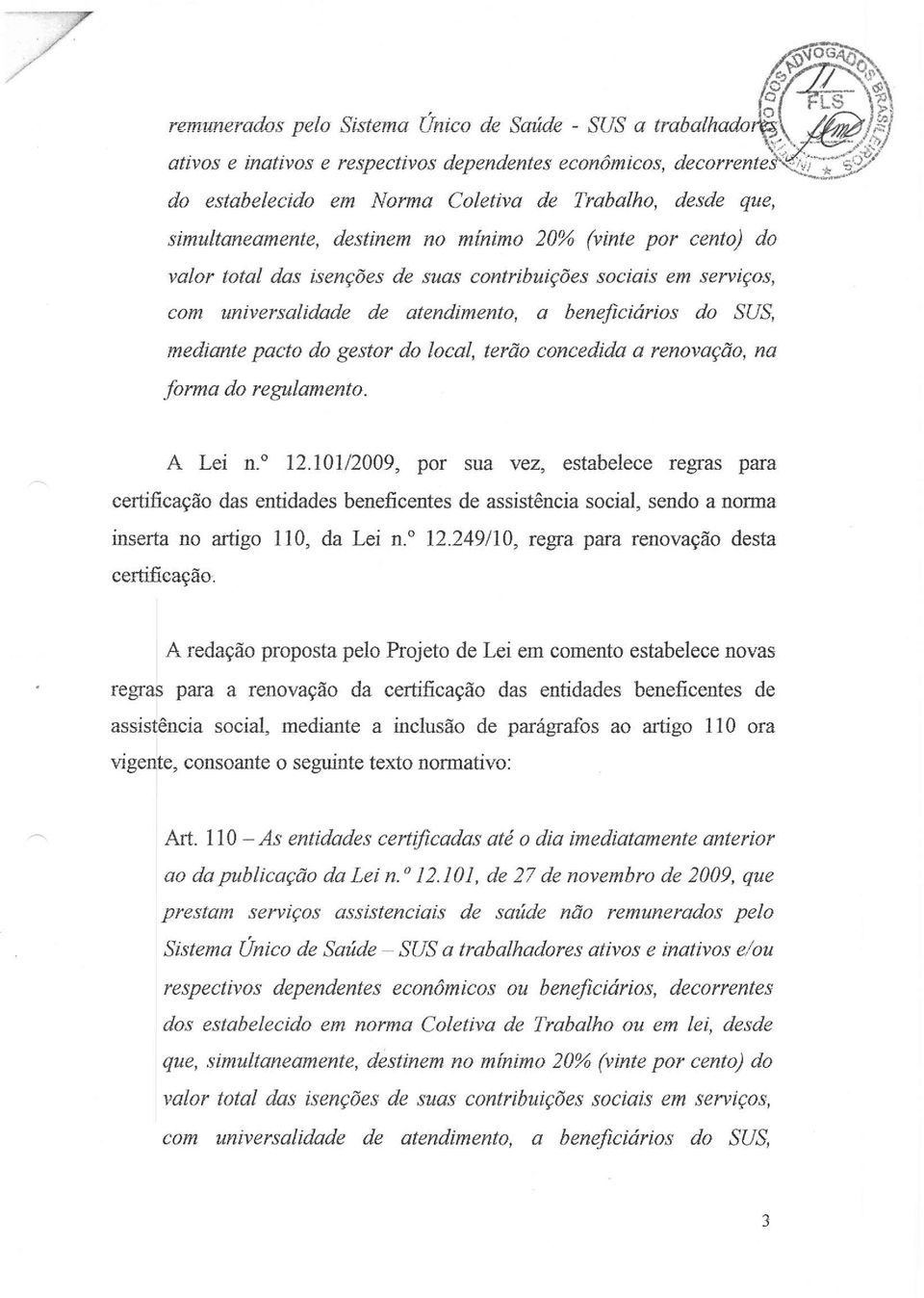 serviços, com universalidade de atendimento, a beneficiários do SUS, mediante pacto do gesto r do local, terão concedida a renovação, na forma do regulamento. A Lei n." 12.