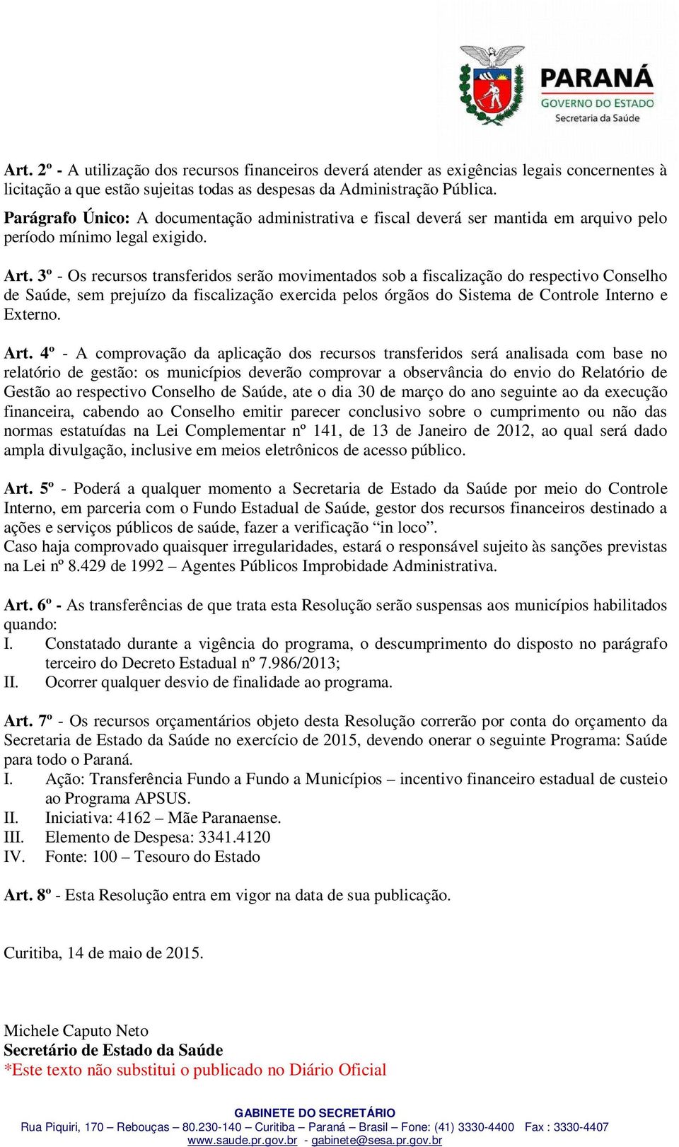 3º - Os recursos transferidos serão movimentados sob a fiscalização do respectivo Conselho de Saúde, sem prejuízo da fiscalização exercida pelos órgãos do Sistema de Controle Interno e Externo. Art.