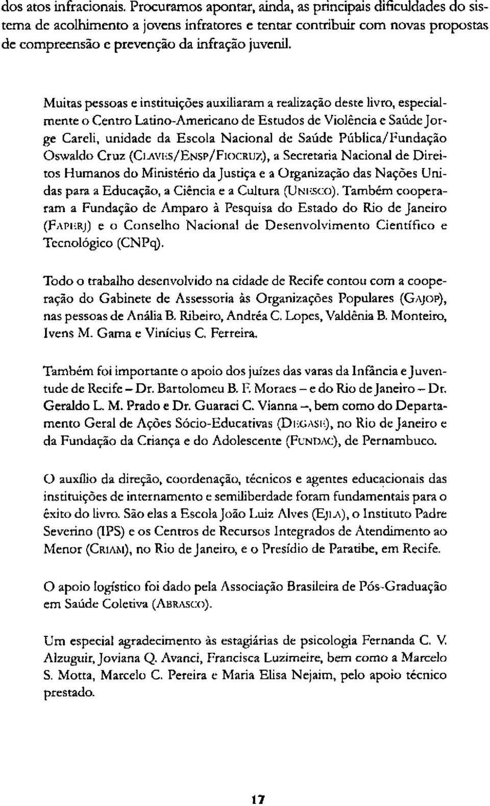 Muitas pessoas e instituições auxiliaram a realização deste livro, especialmente o Centro Latino-Americano de Estudos de Violência e Saúde Jorge Careli, unidade da Escola Nacional de Saúde