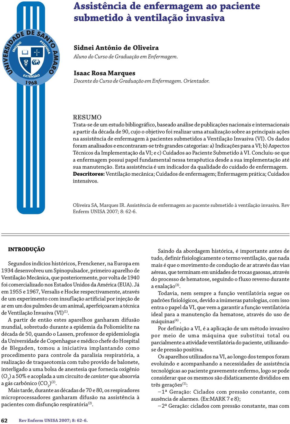 RESUMO Trata-se de um estudo bibliográfico, baseado análise de publicações nacionais e internacionais a partir da década de 90, cujo o objetivo foi realizar uma atualização sobre as principais ações