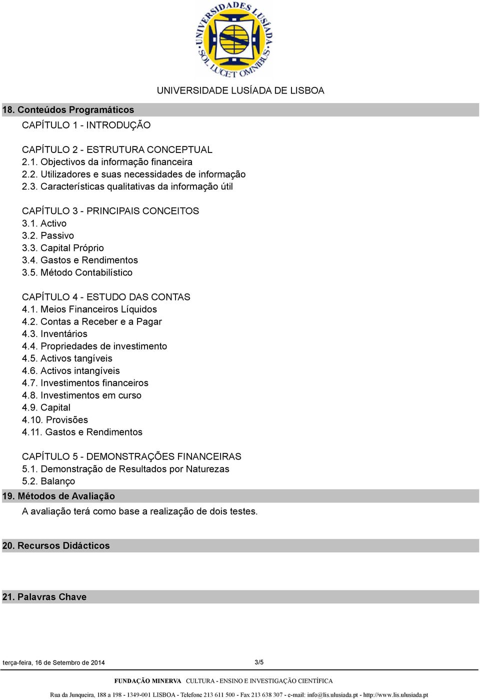 Método Contabilístico CAPÍTULO 4 ESTUDO DAS CONTAS 4.1. Meios Financeiros Líquidos 4.2. Contas a Receber e a Pagar 4.3. Inventários 4.4. Propriedades de investimento 4.5. Activos tangíveis 4.6.