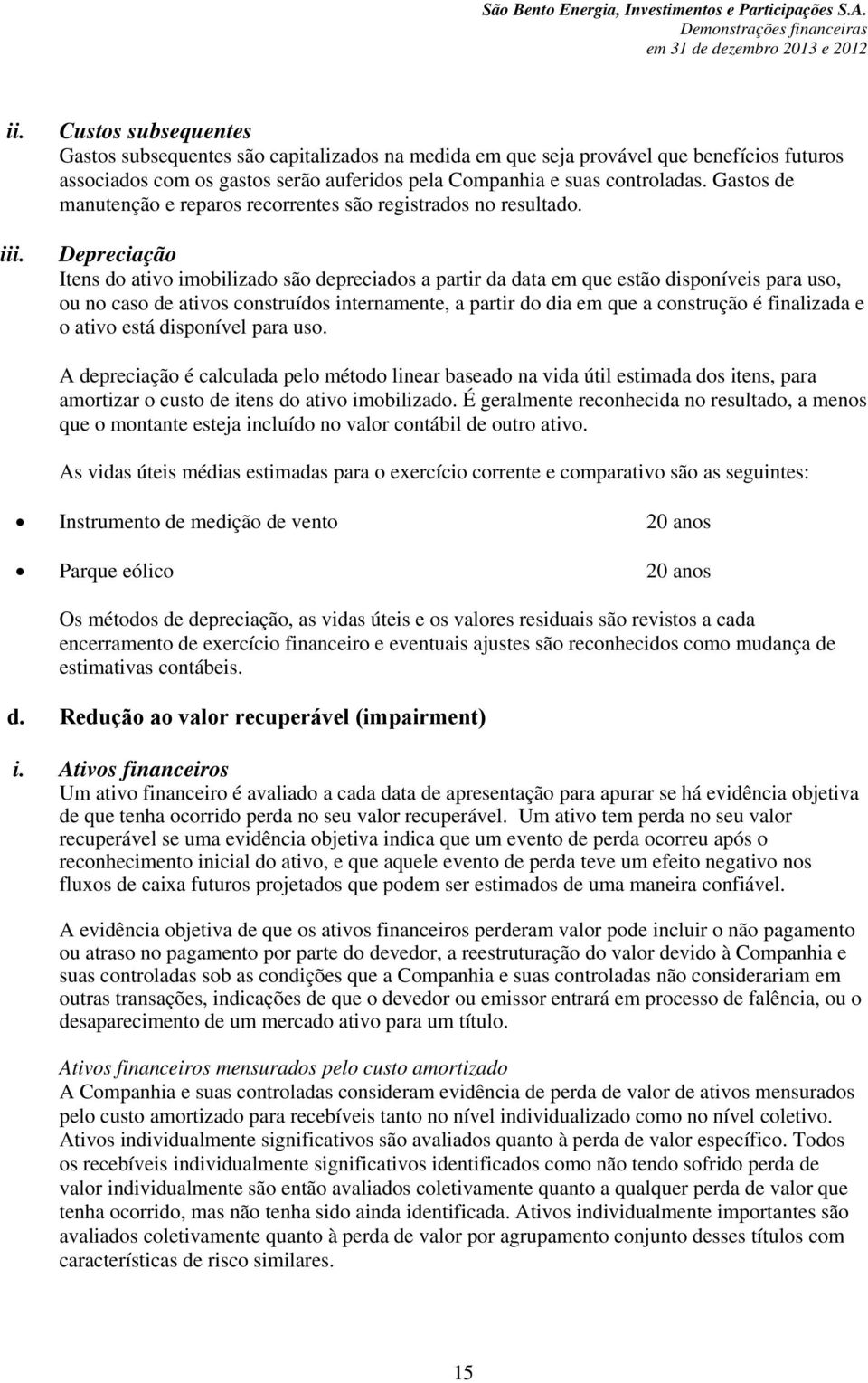 Depreciação Itens do ativo imobilizado são depreciados a partir da data em que estão disponíveis para uso, ou no caso de ativos construídos internamente, a partir do dia em que a construção é